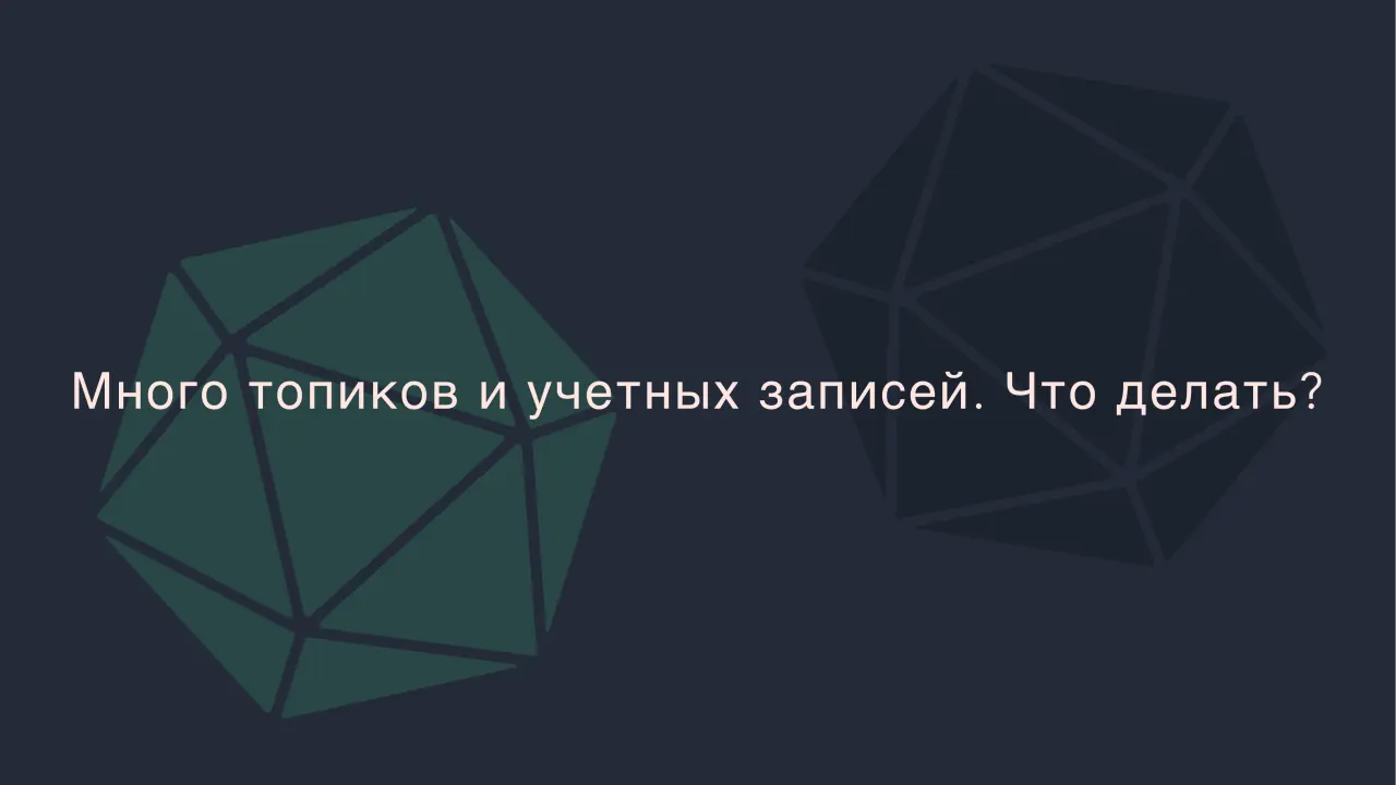 Слайд 44: Много топиков и учетных записей. Что делать?